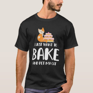Funny I Just Want To Bake And Pet My Cat Baking Ca T-Shirt