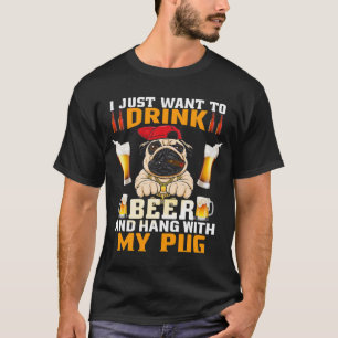 FUNNY I JUST WANT TO DRINK BEER AND HANG WITH MY P T-Shirt