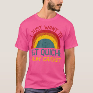 Funny I Just Want To Eat Quiche And Play Cricket C T-Shirt