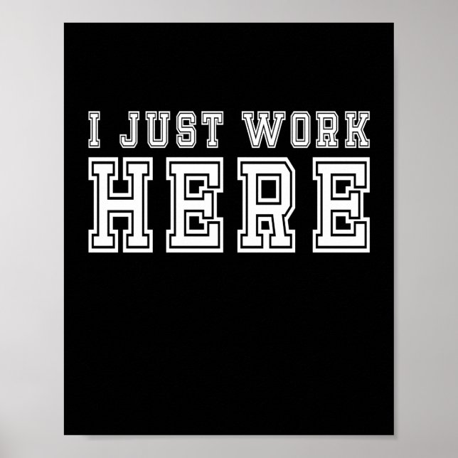 Funny I Just Work Here Poster for Office Decor (Front)