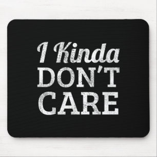 Funny I Kinda Don't Care Statement - I Kinda Dont Mouse Pad