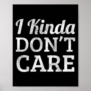 Funny I Kinda Don't Care Statement - I Kinda Dont  Poster
