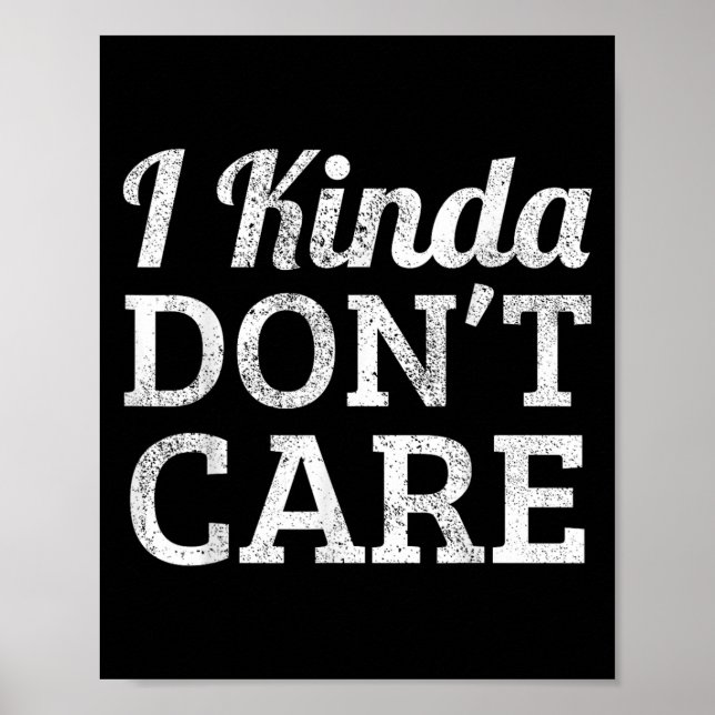 Funny I Kinda Don't Care Statement - I Kinda Dont  Poster (Front)