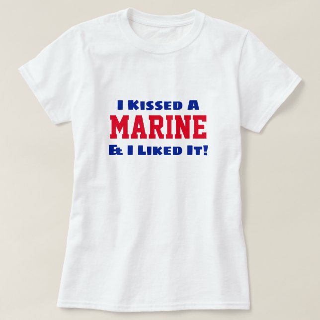 Funny "I Kissed A Marine & I Liked It!" T-Shirt (Design Front)
