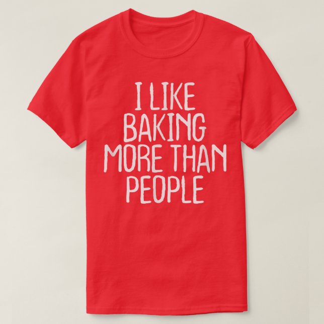 Funny I Like Baking More Than People  1748 T-Shirt (Design Front)