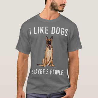 Funny I Like Belgian Malinoi Dogs And Maybe 3 Peop T-Shirt