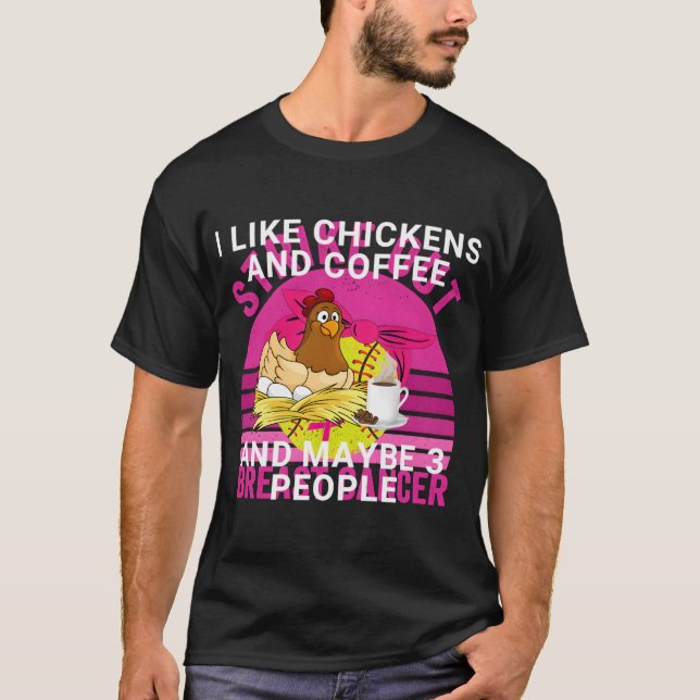 Funny I Like Chickens And Coffee And Maybe 3 Peopl T-Shirt (Front)