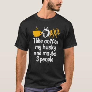 Funny I Like Coffee My Husky And Maybe 3 People C T-Shirt