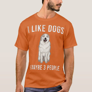 Funny I Like Great Pyrenee Dogs And Maybe 3 People T-Shirt
