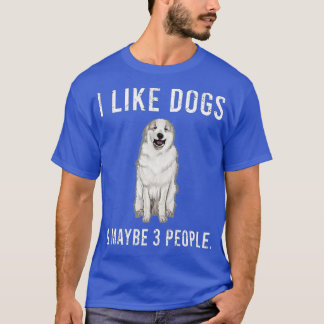 Funny I Like Great Pyrenee Dogs And Maybe 3 People T-Shirt
