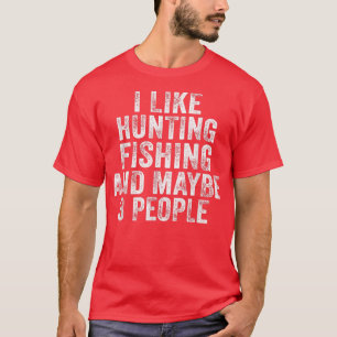 Funny I Like Hunting Fishing Maybe 3 People Distre T-Shirt