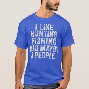 Funny I Like Hunting Fishing Maybe 3 People Distre T-Shirt