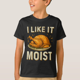 Funny I Like It Moist Turkey Thanksgiving For Men  T-Shirt