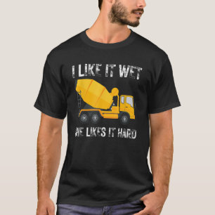 Funny I Like It Wet She Likes It Hard Cement Concr T-Shirt