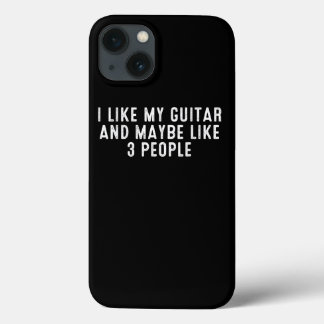 Funny I Like My Guitar And Maybe Like 3 People . iPhone 13 Case