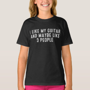Funny I Like My Guitar And Maybe Like 3 People . T-Shirt