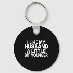 Funny I Like My Husband A Little Bit Younger Humor Key Ring