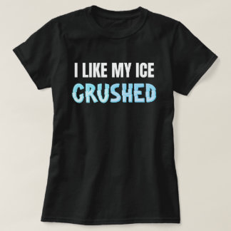Funny I Like My Ice Crushed Funny Women's T-Shirt