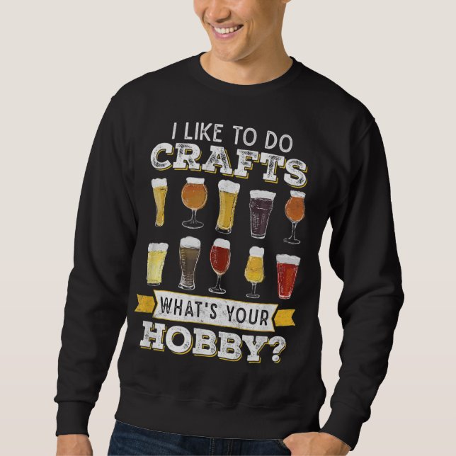 Funny I Like To Do Crafts Whats Your Hobby Craft B Sweatshirt (Front)