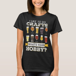 Funny I Like To Do Crafts Whats Your Hobby Craft B T-Shirt