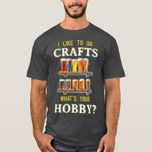 Funny I Like To Do Crafts Whats Your Hobby Craft T-Shirt