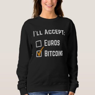 Funny I´ll Accept Euros Bitcoin Crypto Cryptocurre Sweatshirt