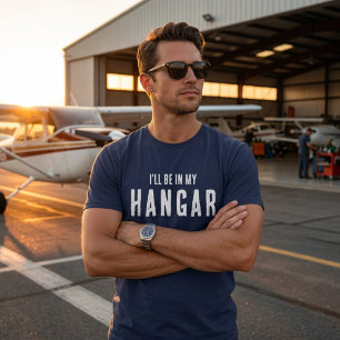 Funny ‘I’ll be in my hangar’ Aviation Pilot Custom T-Shirt