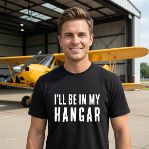 Funny ‘I’ll be in my hangar’ Aviation Pilot Custom T-Shirt