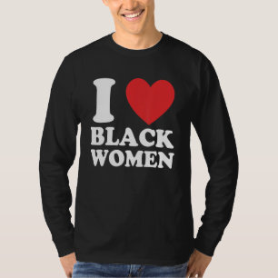 Funny I Love Black Women Apparel T-Shirt