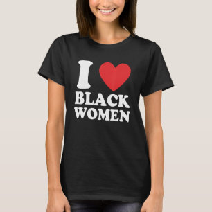 Funny I Love Black Women Apparel T-Shirt