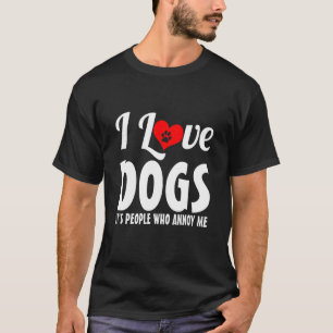 Funny I Love Dogs Its People Who Annoy Me Dog Pupp T-Shirt