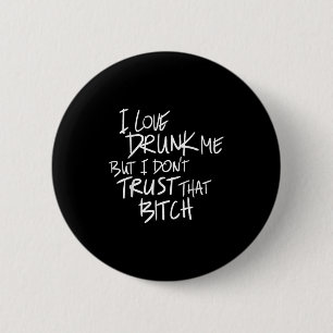 Funny I Love Drunk Me But I Don't Trust That Bit.c 6 Cm Round Badge
