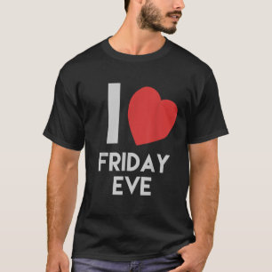 Funny I Love Friday Eve Gift T-Shirt
