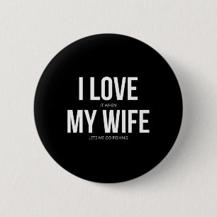 Funny I Love It When My Wife Lets Me Go Fishing 6 Cm Round Badge