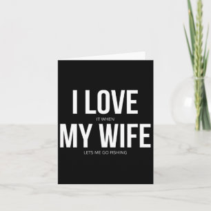 Funny I Love It When My Wife Lets Me Go Fishing Card