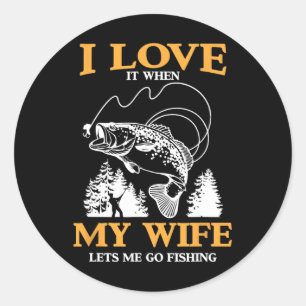 Funny I Love It When My Wife Lets Me Go Fishing Classic Round Sticker