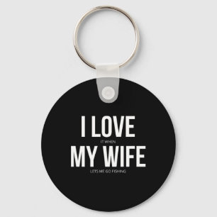 Funny I Love It When My Wife Lets Me Go Fishing  Key Ring