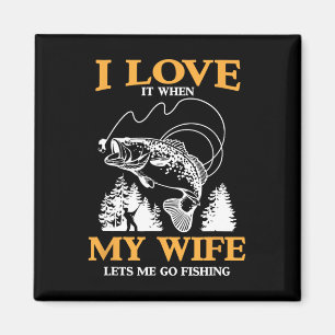 Funny I Love It When My Wife Lets Me Go Fishing Magnet