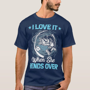 Funny I Love It When She Bends Over Men Fishing  T-Shirt