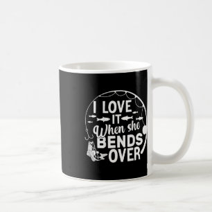 Funny I Love It When She Bends Over (on Ck) Fishin Coffee Mug