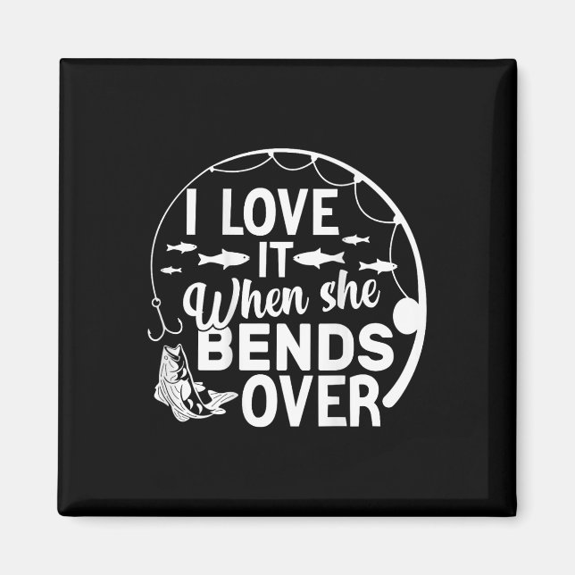 Funny I Love It When She Bends Over (on Ck) Fishin Magnet (Front)