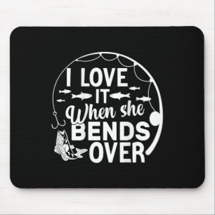 Funny I Love It When She Bends Over (on Ck) Fishin Mouse Pad
