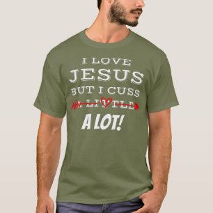 Funny I Love Jesus But I Cuss A Little A Lot God T-Shirt