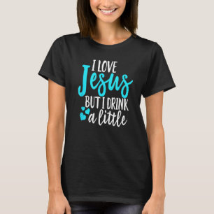 Funny I Love Jesus But I Drink A Little Christian T-Shirt