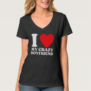 Funny I Love My Crazy Boyfriend I Red Heart My Cra T-Shirt