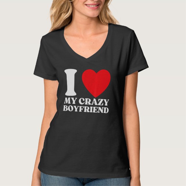 Funny I Love My Crazy Boyfriend I Red Heart My Cra T-Shirt (Front)