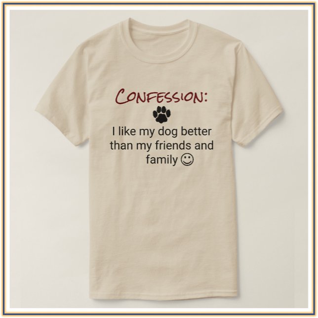 Funny I Love My Dog Better Confession T-Shirt (Creator Uploaded)