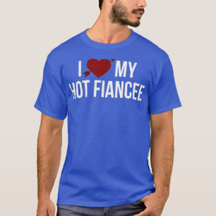 Funny I Love My Hot Fiancee Valentine Love T-Shirt
