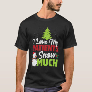Funny I Love My Patients Snow Much Doctor Nurse Ch T-Shirt