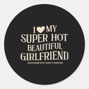 Funny I Love My Super Hot Beautiful Gorgeous Girlf Classic Round Sticker